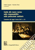 Guida alle nuove norme sulle responsabilità nelle professioni sanitarie: Commento alla legge 8 marzo 2017 n. 24. E-book. Formato EPUB ebook