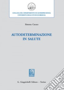 Autodeterminazione in salute. E-book. Formato EPUB ebook di Simona Cacace