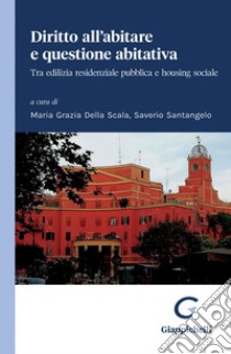 Diritto all’abitare e questione abitativa - e-Book: Tra edilizia residenziale pubblica e housing sociale. E-book. Formato PDF ebook di Maria Grazia Della Scala