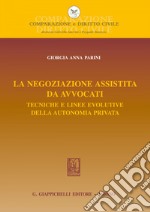 La negoziazione assistita da avvocati: Tecniche e linee evolutive della autonomia privata. E-book. Formato EPUB ebook