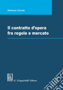 Il contratto d'opera fra regole e mercato. E-book. Formato PDF ebook di Cervale Gianluca