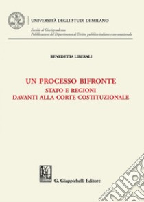 Un processo bifronte - e-Book: Stato e Regioni davanti alla Corte costituzionale. E-book. Formato PDF ebook di Benedetta Liberali