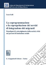 La coprogrammazione e la coprogettazione dei servizi di integrazione dei migranti - e-Book: Paradigmi di coinvolgimento della società civile nei percorsi di inclusione sociale. E-book. Formato PDF ebook