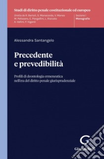 Precedente e prevedibilità - e-Book: Profili di deontologia ermeneutica nell'era del diritto penale giurisprudenziale. E-book. Formato PDF ebook di Alessandra Santangelo