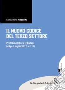 Il nuovo Codice del Terzo Settore: Profili civilistici e tributari. (d.lgs. 3 luglio 2017, n. 117). E-book. Formato EPUB ebook di Alessandro Mazzullo