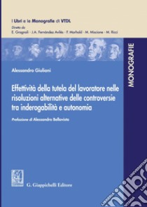 Effettività della tutela del lavoratore nelle risoluzioni alternative delle controversie tra inderogabilità e autonomia - e-Book. E-book. Formato PDF ebook di Alessandro Giuliani