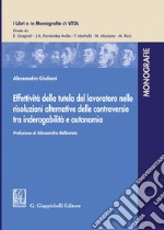 Effettività della tutela del lavoratore nelle risoluzioni alternative delle controversie tra inderogabilità e autonomia - e-Book. E-book. Formato PDF ebook