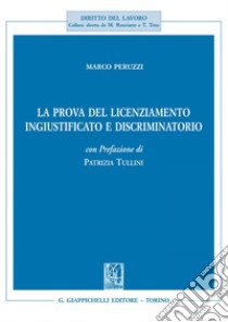 La prova del licenziamento ingiustificato e discriminatorio: con prefazione di Patrizia Tullini. E-book. Formato EPUB ebook di Marco Peruzzi