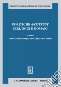 Politiche antitrust ieri, oggi e domani: Atti del Convegno del 27 maggio 2016 -  Università Cattolica del Sacro Cuore, Milano. E-book. Formato PDF ebook di Alberto Mazzoni