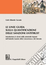 Le Linee Guida sulla quantificazione delle sanzioni antitrust: Introduzione al calcolo delle ammende imposte dall'Autorità Garante della Concorrenza e del Mercato. E-book. Formato PDF ebook