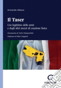 Il Taser - e-Book: Uso legittimo delle armi e degli altri mezzi di coazione fisica. E-book. Formato PDF ebook di Armando Albano