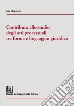 Contributo allo studio degli atti processuali  tra forma e linguaggio giuridico. E-book. Formato PDF ebook