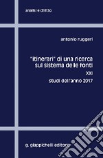 Itinerari' di una ricerca sul sistema delle fonti: XXI. Studi dell'anno 2017. E-book. Formato PDF ebook