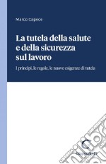 La tutela della salute e della sicurezza sul lavoro - e-Book: I principi, le regole, le nuove esigenze di tutela. E-book. Formato PDF