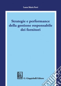 Strategie e performance della gestione responsabile dei fornitori. E-book. Formato PDF ebook di Laura Maria Ferri