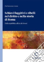 Schiavi fuggitivi e ribelli nel diritto e nella storia di Roma - e-Book: Dalla repubblica all'età dei Severi. E-book. Formato PDF ebook