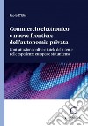 Commercio elettronico e nuove frontiere dell'autonomia privata - e-Book: Contrattazione online e tutele dell'utente nelle esperienze europea e statunitense. E-book. Formato PDF ebook di Paola D'elia