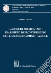 L'azione di adempimento tra rifiuto di provvedimento e silenzio dell'amministrazione - e-Book. E-book. Formato PDF ebook di Stefania Florian