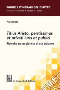 Titius Aristo, peritissimus et privati iuris et publici - e-Book: Ricerche su un giurista di età traianea. E-book. Formato PDF ebook di Pia Starace