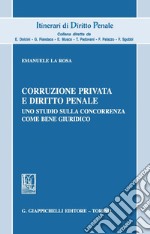 Corruzione privata e diritto penale: Uno studio sulla concorrenza come bene giuridico. E-book. Formato PDF ebook