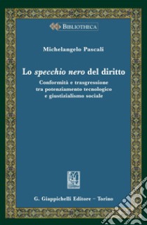 Lo specchio nero del diritto - e-Book: Conformità e trasgressione tra potenziamento tecnologico e giustizialismo sociale. E-book. Formato PDF ebook di Michelangelo Pascali