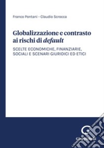 Globalizzazione e contrasto ai rischi di default - e-Book: Scelte economiche, finanziarie, sociali e scenari giuridici ed etici. E-book. Formato PDF ebook di Claudio Scrocca