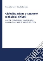 Globalizzazione e contrasto ai rischi di default - e-Book: Scelte economiche, finanziarie, sociali e scenari giuridici ed etici. E-book. Formato PDF ebook