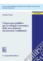 L'intervento pubblico per lo sviluppo economico delle aree depresse tra mercato e solidarietà. E-book. Formato PDF ebook