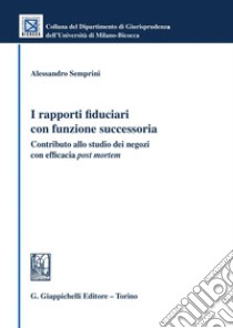 I rapporti fiduciari con funzione successoria - e-Book: Contributo allo studio dei negozi con efficacia post mortem. E-book. Formato PDF ebook di Alessandro Semprini