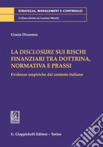 La disclosure sui rischi finanziari tra dottrina, normativa e prassi: Evidenze empiriche dal contesto italiano. E-book. Formato PDF ebook di Grazia Dicuonzo