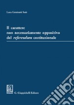 Il carattere  non necessariamente oppositivo del referendum costituzionale. E-book. Formato PDF