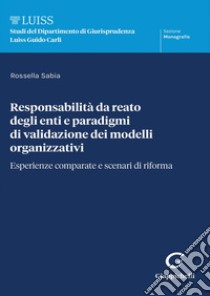 Responsabilità da reato degli enti e paradigmi di validazione dei modelli organizzativi - e-Book: Esperienze comparate e scenari di riforma. E-book. Formato PDF ebook di Rossella Sabia