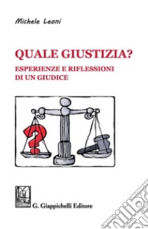 Quale giustizia?: Esperienze e riflessioni di un giudice. E-book. Formato PDF ebook di Michele Leoni