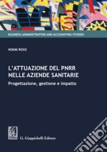 L'attuazione del PNRR nelle aziende sanitarie - e-Book: Progettazione, gestione e impatto. E-book. Formato PDF ebook di Noemi Rossi