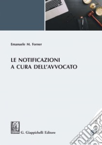 Le notificazioni a cura dell'avvocato. E-book. Formato EPUB ebook di Emanuele Maria Forner