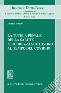 La tutela penale della salute e sicurezza sul lavoro al tempo del Covid-19 - e-Book. E-book. Formato PDF ebook di Amalia Orsina