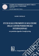 Studio sugli strumenti  di soluzione delle controversie fiscali internazionali: Con particolare riguardo al transfer pricing. E-book. Formato PDF ebook