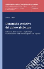 Dinamiche evolutive del diritto al silenzio - e-Book: Riflessi sul diritto punitivo e sugli obblighi di collaborazione con le autorità ispettive e di vigilanza. E-book. Formato PDF ebook