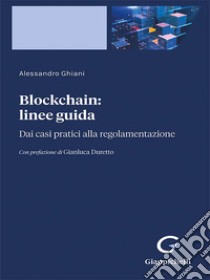 Blockchain: linee guida - e-Pub: Dai casi pratici alla regolamentazione. E-book. Formato PDF ebook di ALESSANDRO GHIANI