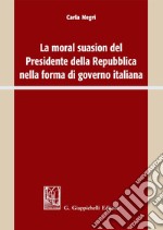 La moral suasion del Presidente della Repubblica nella forma di governo italiana. E-book. Formato PDF ebook