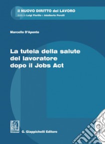 La tutela della salute del lavoratore dopo il Jobs Act. E-book. Formato PDF ebook di Marcello D'Aponte