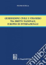 Giurisdizione civile e straniero tra diritto nazionale, europeo ed internazionale. E-book. Formato PDF ebook