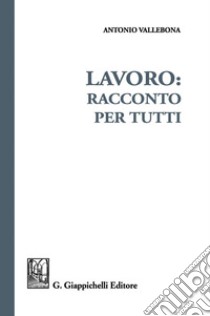 Lavoro: racconto per tutti. E-book. Formato EPUB ebook di Antonio Vallebona