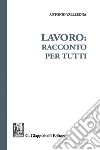 Lavoro: racconto per tutti. E-book. Formato PDF ebook di Antonio Vallebona