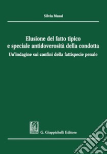 Elusione del fatto tipico e speciale antidoverosità della condotta: Un'indagine sui confini della fattispecie penale. E-book. Formato PDF ebook di Silvia Massi