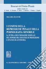 I confini della repressione penale della pornografia minorile: La tutela dell'immagine sessuale del minore fra esigenze di protezione e istanze di autonomia. E-book. Formato PDF