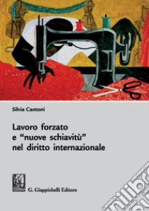 Lavoro forzato e nuove schiavitù nel diritto internazionale. E-book. Formato PDF ebook di Silvia Cantoni