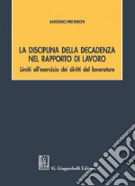 La disciplina della decadenza nel rapporto di lavoro: Limiti all'esercizio dei diritti del lavoratore. E-book. Formato PDF