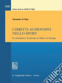 I diritti audiovisivi nello sport: La normativa e il mercato in Italia e in Europa. E-book. Formato PDF ebook di Alessandro Di Majo