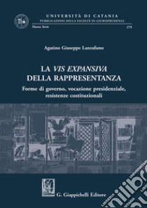 La vis expansiva della rappresentanza: Forme di governo, vocazione presidenziale, resistenze costituzionali. E-book. Formato PDF ebook di Agatino Giuseppe Lanzafame